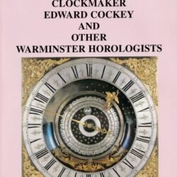 The Astronomical Clockmaker Edward Cockey And Other Warminster Horologists.